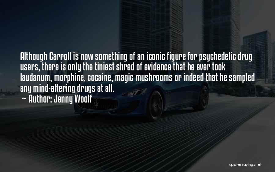 Jenny Woolf Quotes: Although Carroll Is Now Something Of An Iconic Figure For Psychedelic Drug Users, There Is Only The Tiniest Shred Of