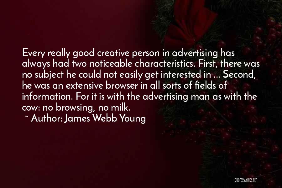 James Webb Young Quotes: Every Really Good Creative Person In Advertising Has Always Had Two Noticeable Characteristics. First, There Was No Subject He Could