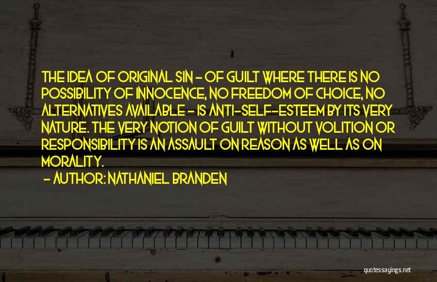 Nathaniel Branden Quotes: The Idea Of Original Sin - Of Guilt Where There Is No Possibility Of Innocence, No Freedom Of Choice, No