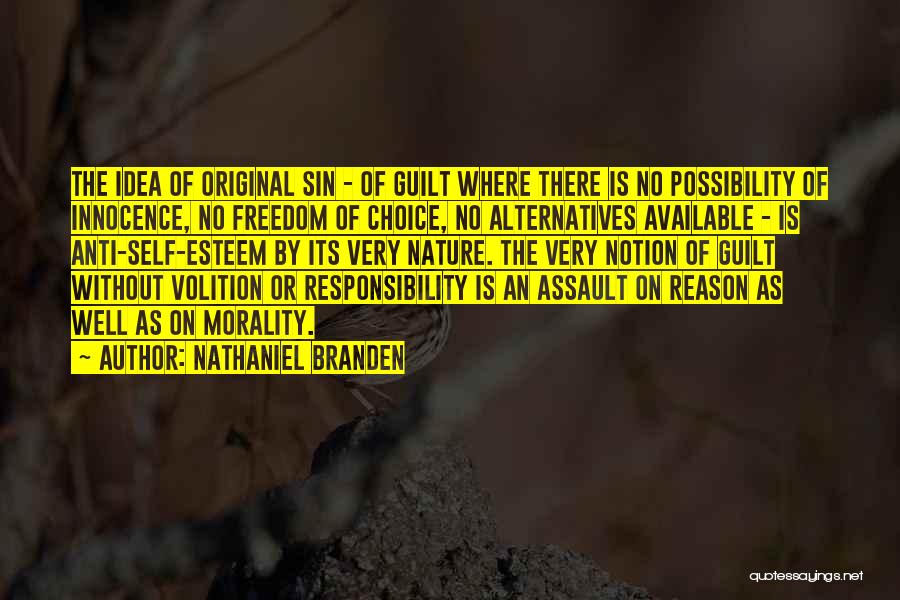 Nathaniel Branden Quotes: The Idea Of Original Sin - Of Guilt Where There Is No Possibility Of Innocence, No Freedom Of Choice, No