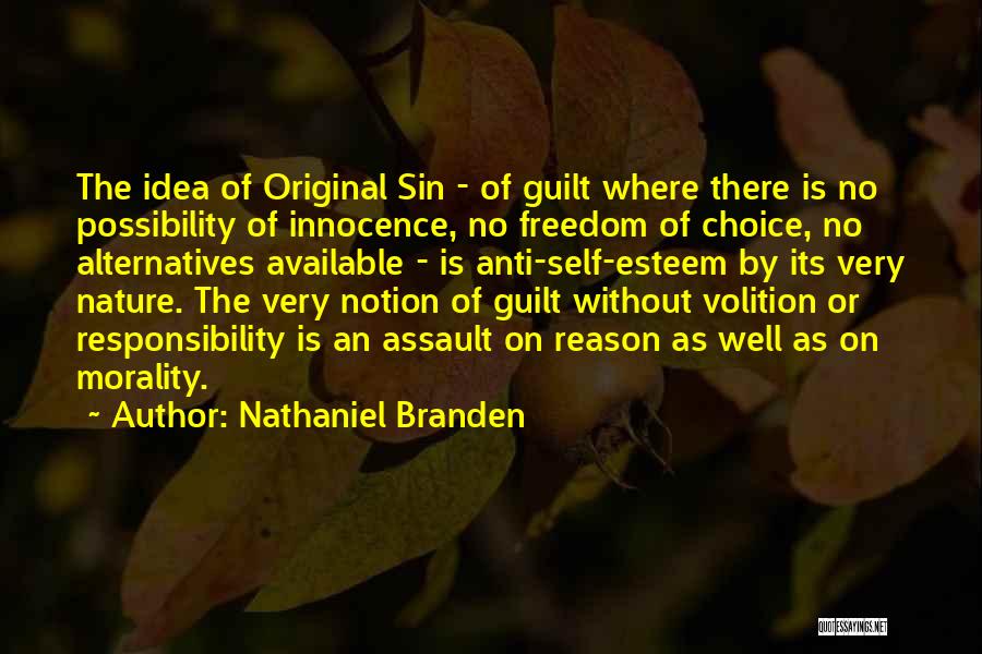 Nathaniel Branden Quotes: The Idea Of Original Sin - Of Guilt Where There Is No Possibility Of Innocence, No Freedom Of Choice, No