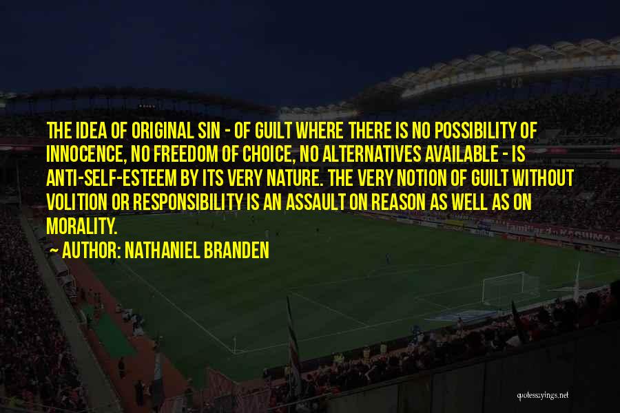 Nathaniel Branden Quotes: The Idea Of Original Sin - Of Guilt Where There Is No Possibility Of Innocence, No Freedom Of Choice, No