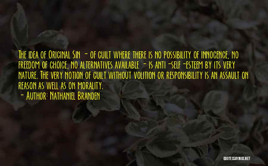 Nathaniel Branden Quotes: The Idea Of Original Sin - Of Guilt Where There Is No Possibility Of Innocence, No Freedom Of Choice, No