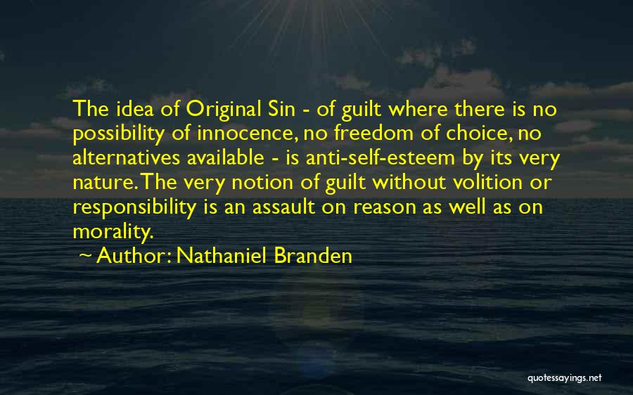 Nathaniel Branden Quotes: The Idea Of Original Sin - Of Guilt Where There Is No Possibility Of Innocence, No Freedom Of Choice, No