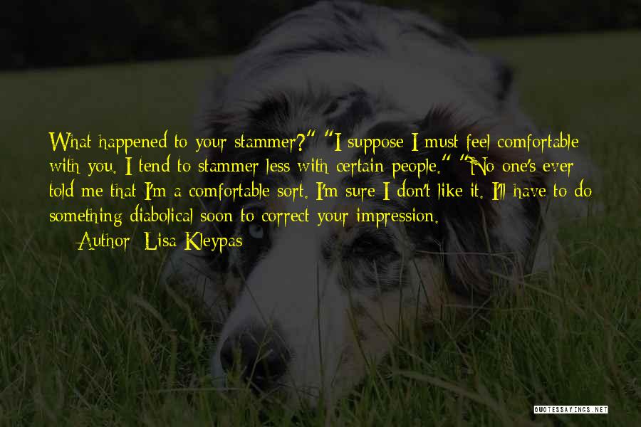 Lisa Kleypas Quotes: What Happened To Your Stammer? I Suppose I Must Feel Comfortable With You. I Tend To Stammer Less With Certain