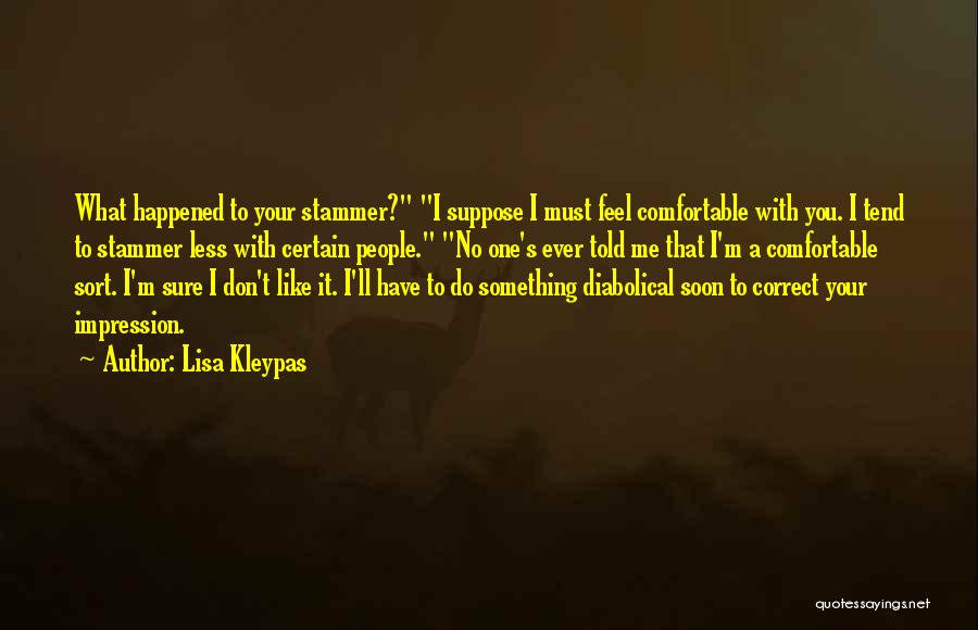 Lisa Kleypas Quotes: What Happened To Your Stammer? I Suppose I Must Feel Comfortable With You. I Tend To Stammer Less With Certain
