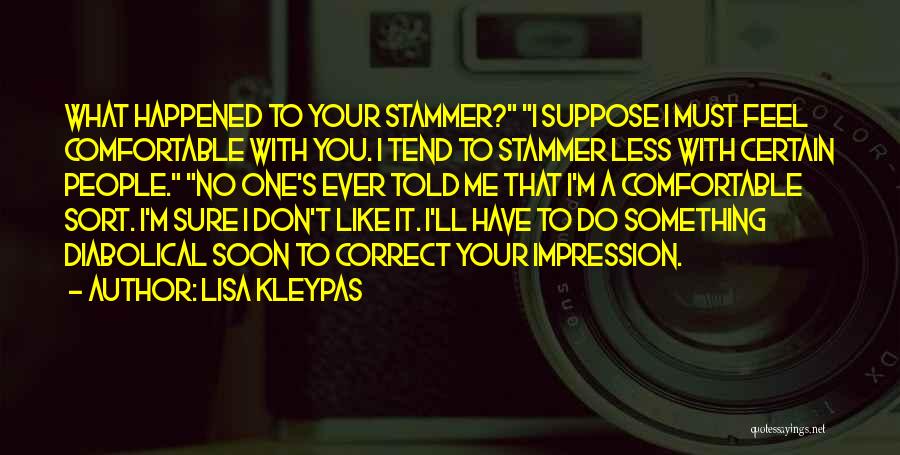 Lisa Kleypas Quotes: What Happened To Your Stammer? I Suppose I Must Feel Comfortable With You. I Tend To Stammer Less With Certain