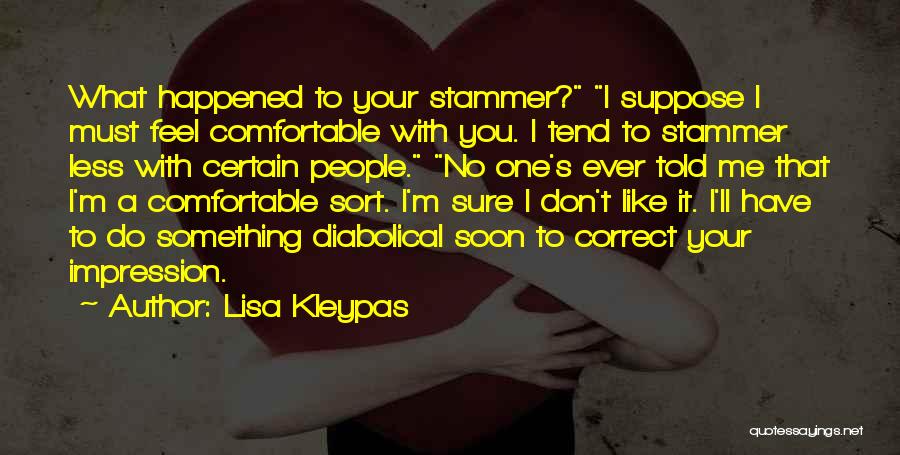 Lisa Kleypas Quotes: What Happened To Your Stammer? I Suppose I Must Feel Comfortable With You. I Tend To Stammer Less With Certain