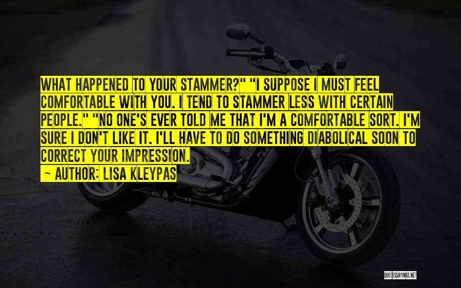 Lisa Kleypas Quotes: What Happened To Your Stammer? I Suppose I Must Feel Comfortable With You. I Tend To Stammer Less With Certain