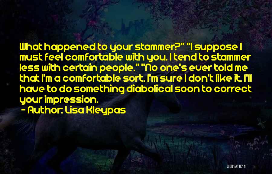 Lisa Kleypas Quotes: What Happened To Your Stammer? I Suppose I Must Feel Comfortable With You. I Tend To Stammer Less With Certain