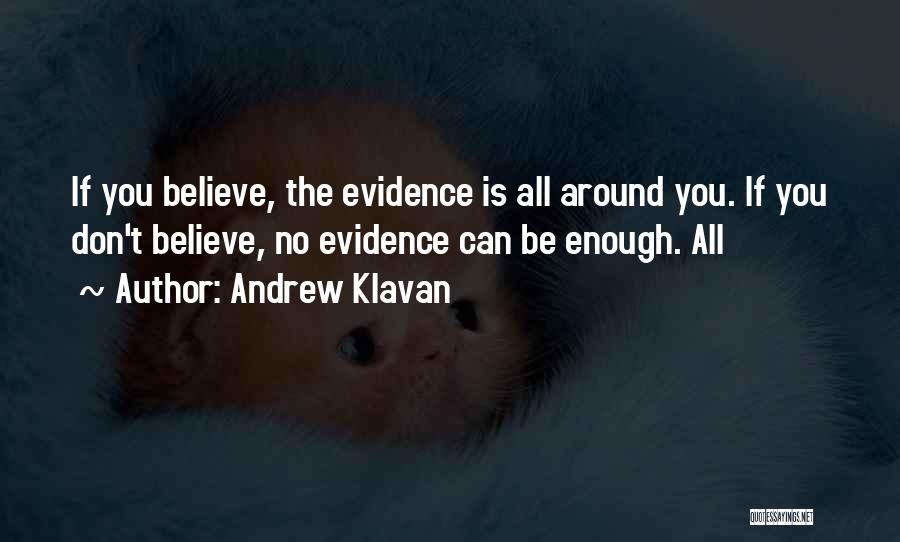 Andrew Klavan Quotes: If You Believe, The Evidence Is All Around You. If You Don't Believe, No Evidence Can Be Enough. All