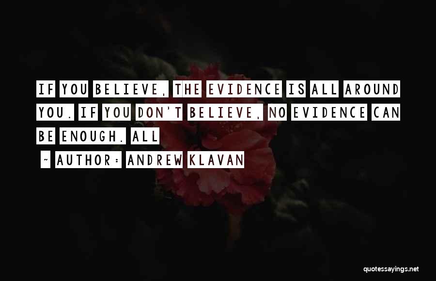 Andrew Klavan Quotes: If You Believe, The Evidence Is All Around You. If You Don't Believe, No Evidence Can Be Enough. All