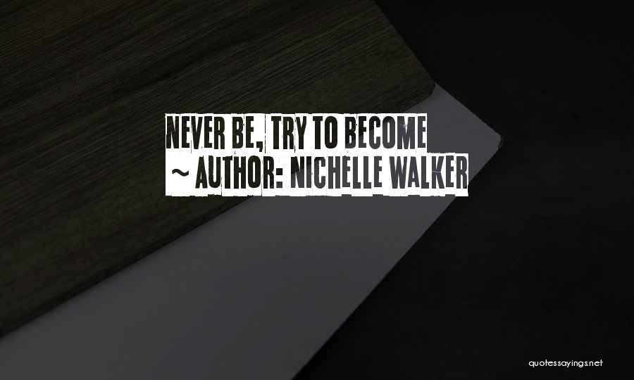 Nichelle Walker Quotes: Never Be, Try To Become