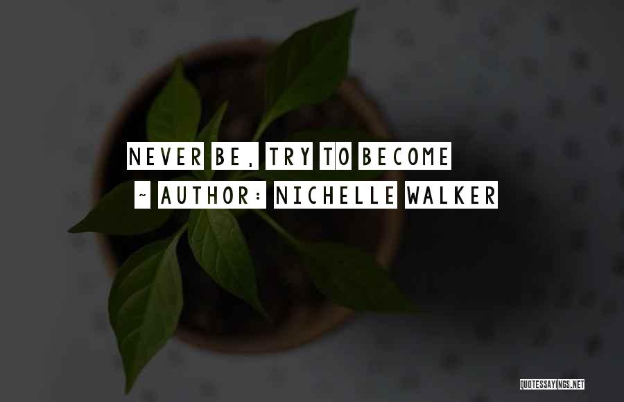 Nichelle Walker Quotes: Never Be, Try To Become