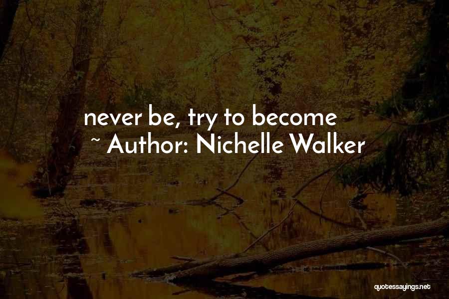 Nichelle Walker Quotes: Never Be, Try To Become