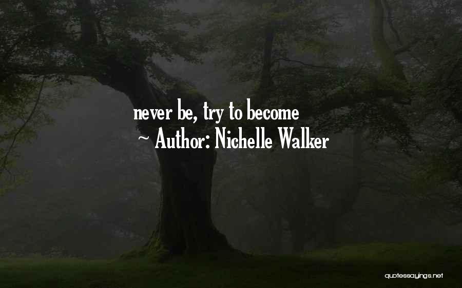 Nichelle Walker Quotes: Never Be, Try To Become