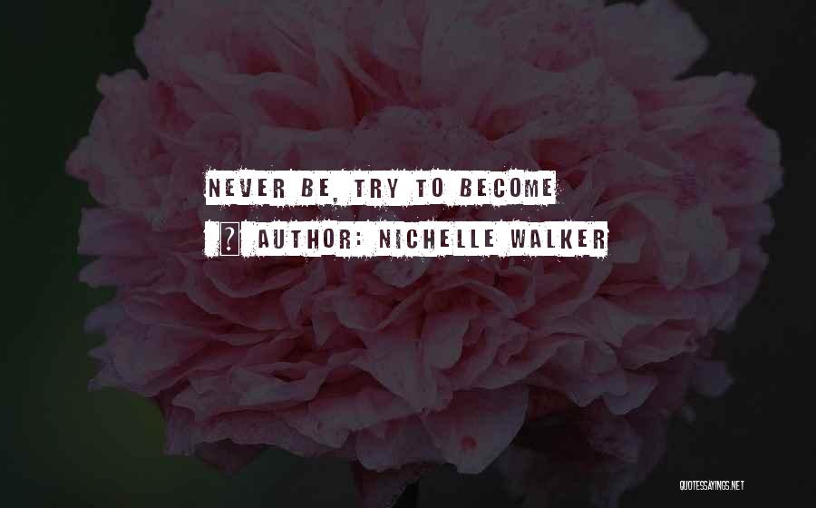 Nichelle Walker Quotes: Never Be, Try To Become