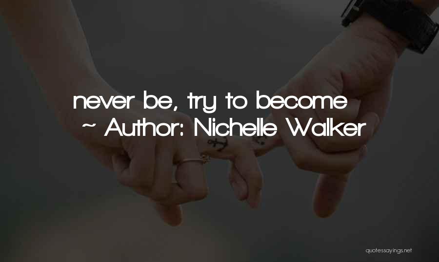 Nichelle Walker Quotes: Never Be, Try To Become