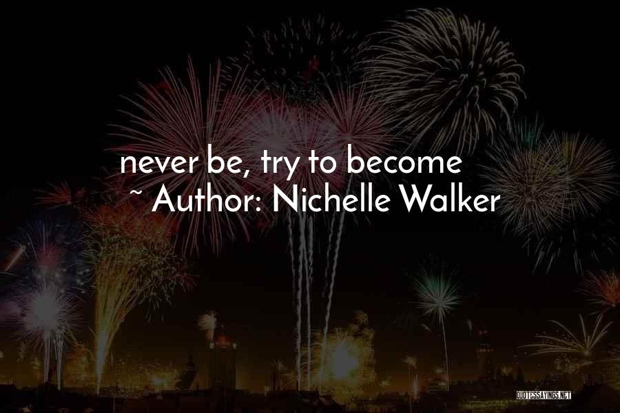Nichelle Walker Quotes: Never Be, Try To Become