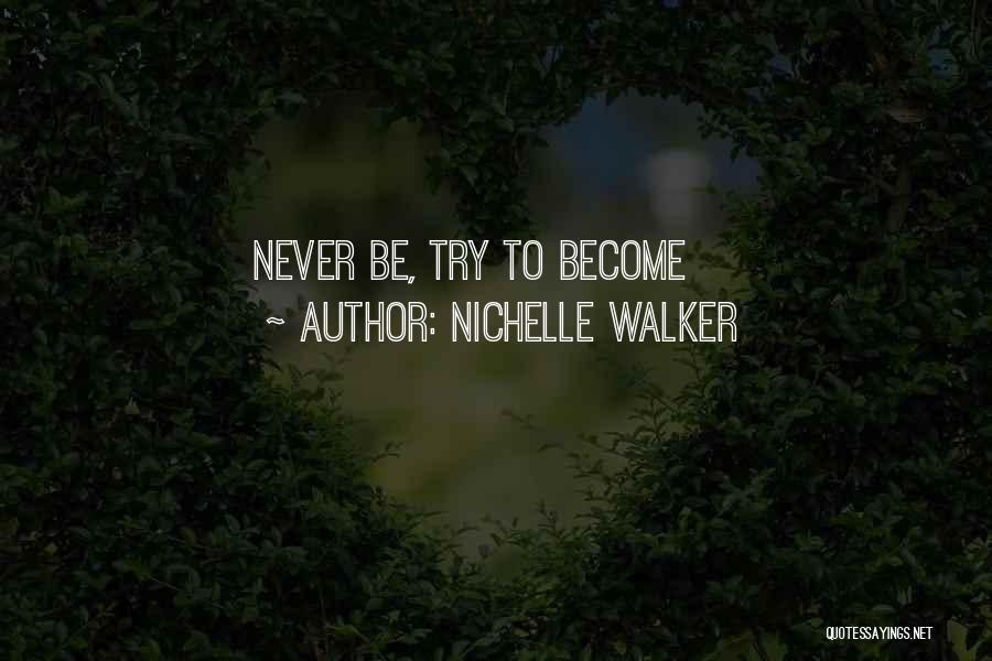 Nichelle Walker Quotes: Never Be, Try To Become