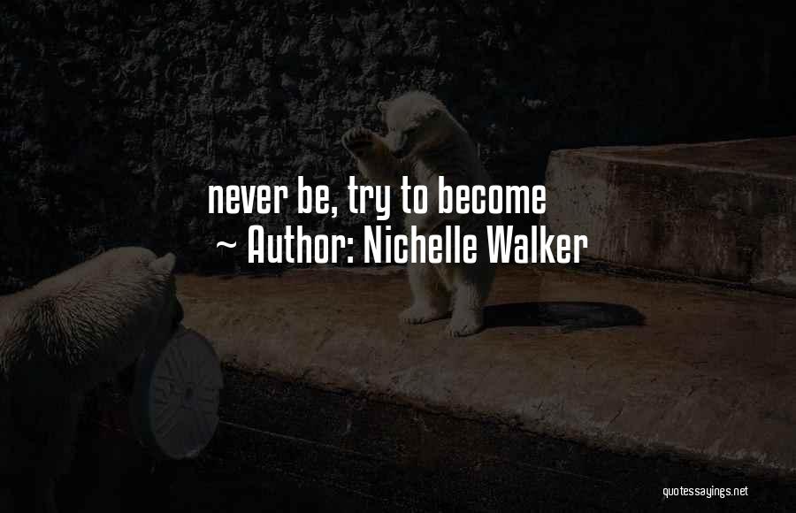 Nichelle Walker Quotes: Never Be, Try To Become