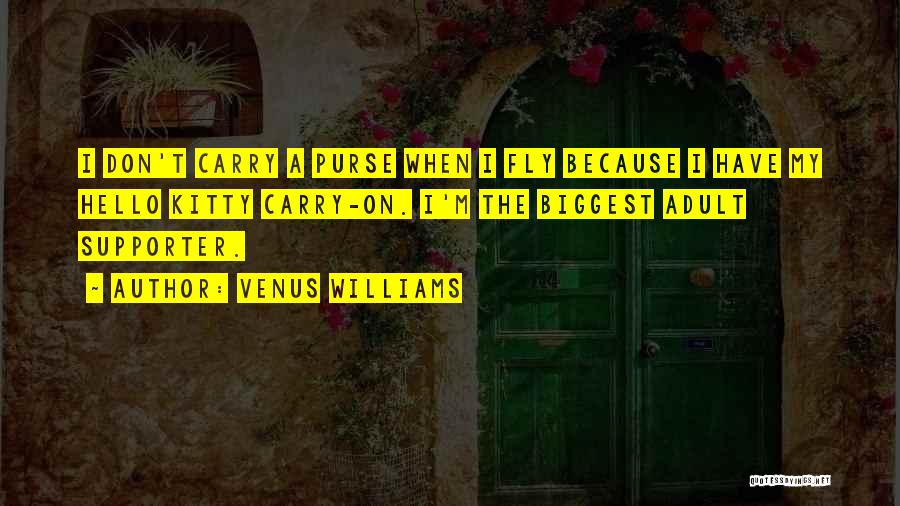 Venus Williams Quotes: I Don't Carry A Purse When I Fly Because I Have My Hello Kitty Carry-on. I'm The Biggest Adult Supporter.