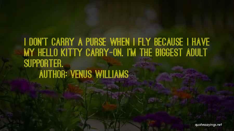 Venus Williams Quotes: I Don't Carry A Purse When I Fly Because I Have My Hello Kitty Carry-on. I'm The Biggest Adult Supporter.