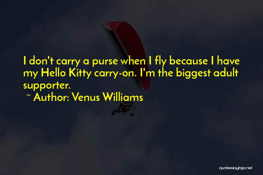 Venus Williams Quotes: I Don't Carry A Purse When I Fly Because I Have My Hello Kitty Carry-on. I'm The Biggest Adult Supporter.