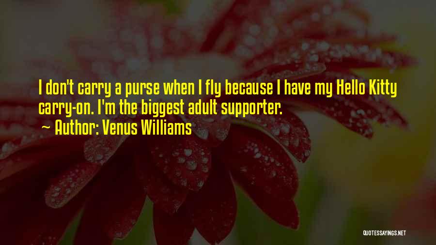 Venus Williams Quotes: I Don't Carry A Purse When I Fly Because I Have My Hello Kitty Carry-on. I'm The Biggest Adult Supporter.