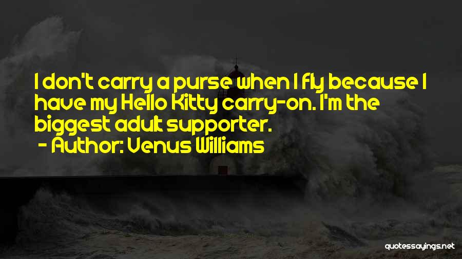 Venus Williams Quotes: I Don't Carry A Purse When I Fly Because I Have My Hello Kitty Carry-on. I'm The Biggest Adult Supporter.
