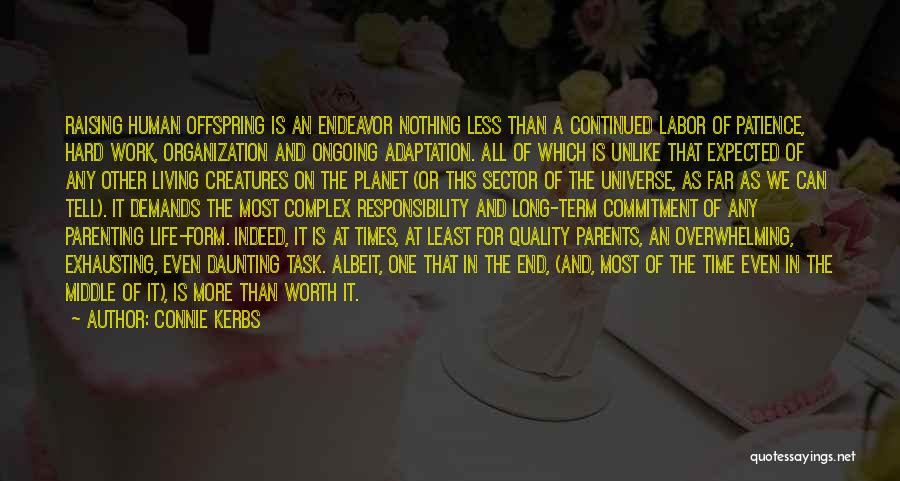 Connie Kerbs Quotes: Raising Human Offspring Is An Endeavor Nothing Less Than A Continued Labor Of Patience, Hard Work, Organization And Ongoing Adaptation.