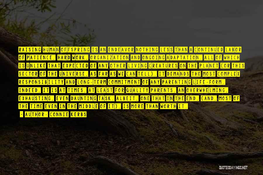 Connie Kerbs Quotes: Raising Human Offspring Is An Endeavor Nothing Less Than A Continued Labor Of Patience, Hard Work, Organization And Ongoing Adaptation.