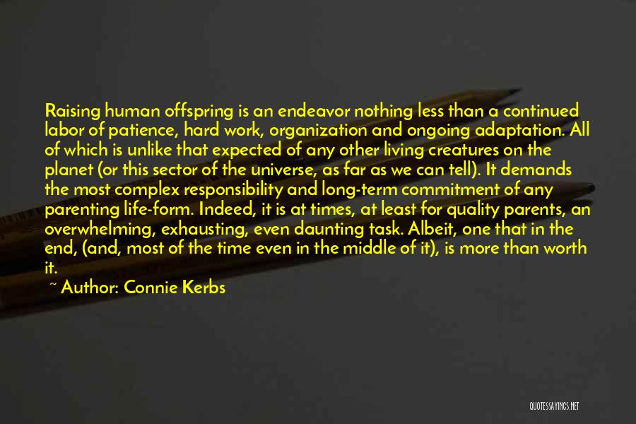 Connie Kerbs Quotes: Raising Human Offspring Is An Endeavor Nothing Less Than A Continued Labor Of Patience, Hard Work, Organization And Ongoing Adaptation.