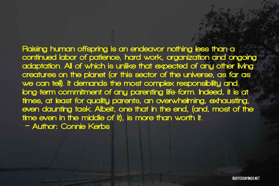 Connie Kerbs Quotes: Raising Human Offspring Is An Endeavor Nothing Less Than A Continued Labor Of Patience, Hard Work, Organization And Ongoing Adaptation.