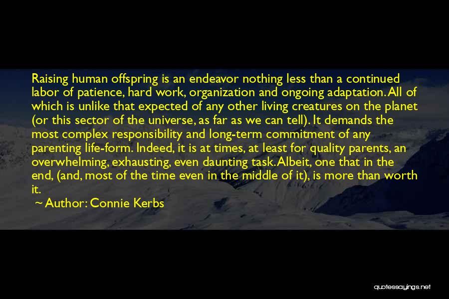 Connie Kerbs Quotes: Raising Human Offspring Is An Endeavor Nothing Less Than A Continued Labor Of Patience, Hard Work, Organization And Ongoing Adaptation.