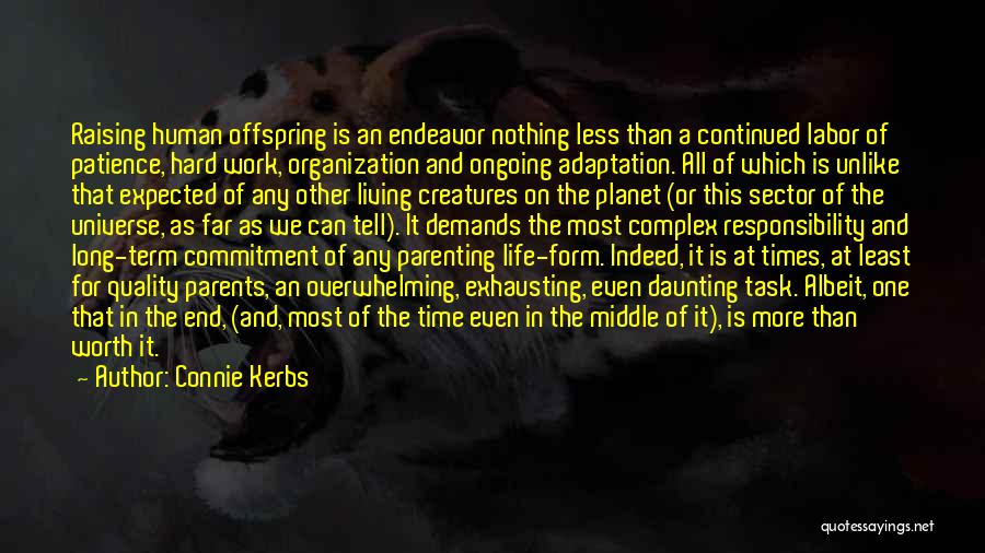 Connie Kerbs Quotes: Raising Human Offspring Is An Endeavor Nothing Less Than A Continued Labor Of Patience, Hard Work, Organization And Ongoing Adaptation.