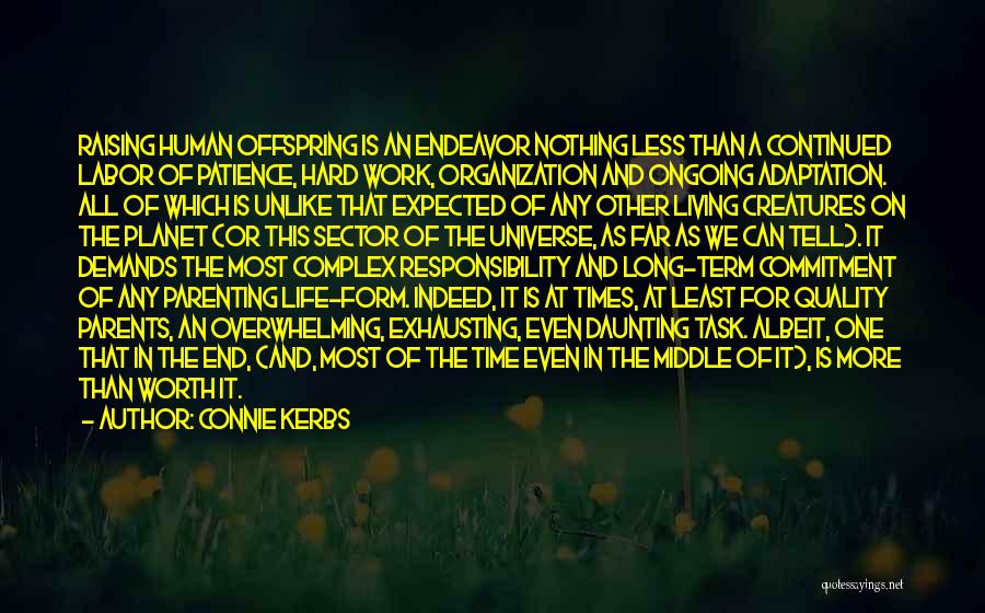 Connie Kerbs Quotes: Raising Human Offspring Is An Endeavor Nothing Less Than A Continued Labor Of Patience, Hard Work, Organization And Ongoing Adaptation.