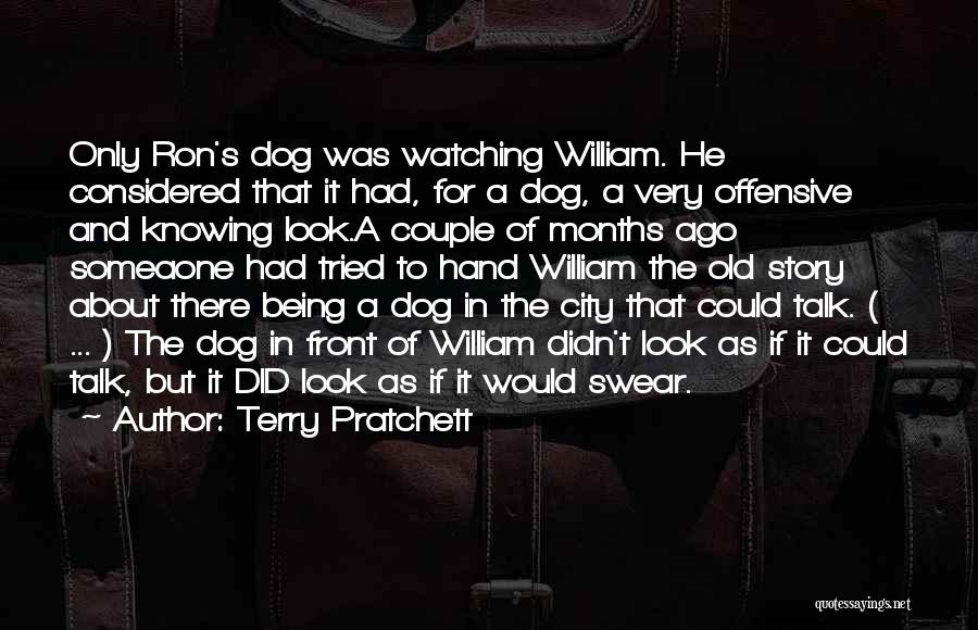 Terry Pratchett Quotes: Only Ron's Dog Was Watching William. He Considered That It Had, For A Dog, A Very Offensive And Knowing Look.a