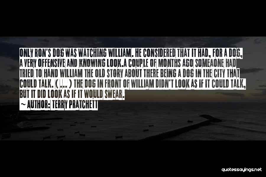 Terry Pratchett Quotes: Only Ron's Dog Was Watching William. He Considered That It Had, For A Dog, A Very Offensive And Knowing Look.a