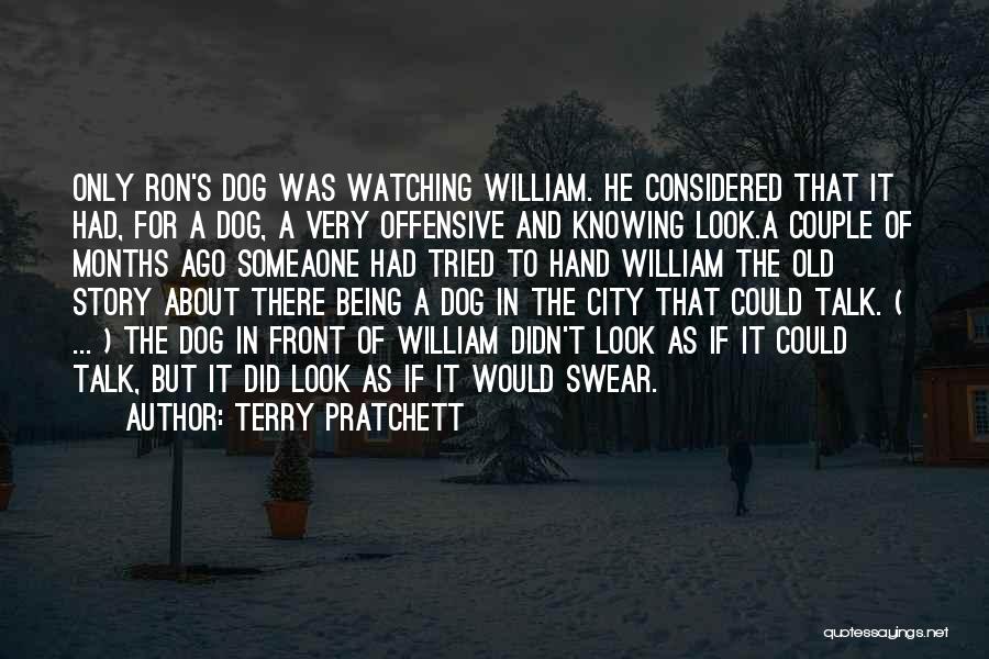 Terry Pratchett Quotes: Only Ron's Dog Was Watching William. He Considered That It Had, For A Dog, A Very Offensive And Knowing Look.a