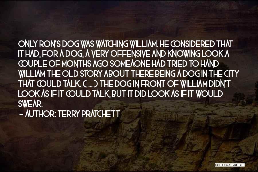 Terry Pratchett Quotes: Only Ron's Dog Was Watching William. He Considered That It Had, For A Dog, A Very Offensive And Knowing Look.a