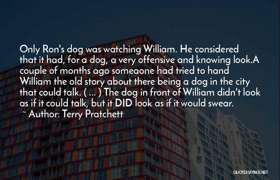Terry Pratchett Quotes: Only Ron's Dog Was Watching William. He Considered That It Had, For A Dog, A Very Offensive And Knowing Look.a