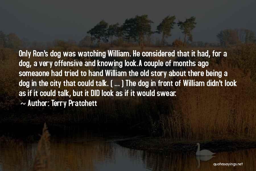 Terry Pratchett Quotes: Only Ron's Dog Was Watching William. He Considered That It Had, For A Dog, A Very Offensive And Knowing Look.a