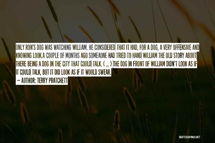 Terry Pratchett Quotes: Only Ron's Dog Was Watching William. He Considered That It Had, For A Dog, A Very Offensive And Knowing Look.a