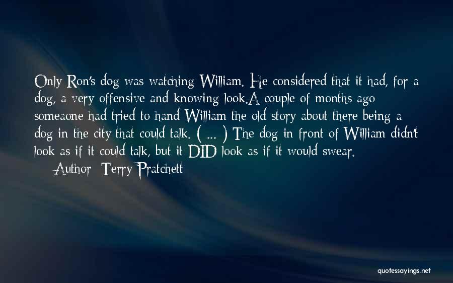 Terry Pratchett Quotes: Only Ron's Dog Was Watching William. He Considered That It Had, For A Dog, A Very Offensive And Knowing Look.a