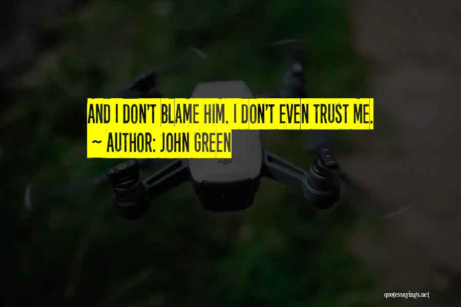 John Green Quotes: And I Don't Blame Him. I Don't Even Trust Me.