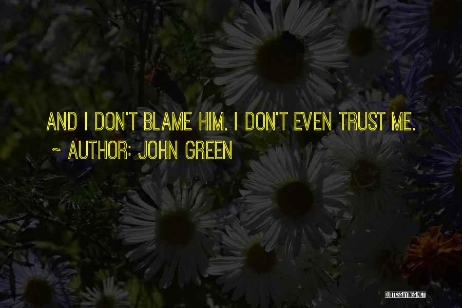 John Green Quotes: And I Don't Blame Him. I Don't Even Trust Me.