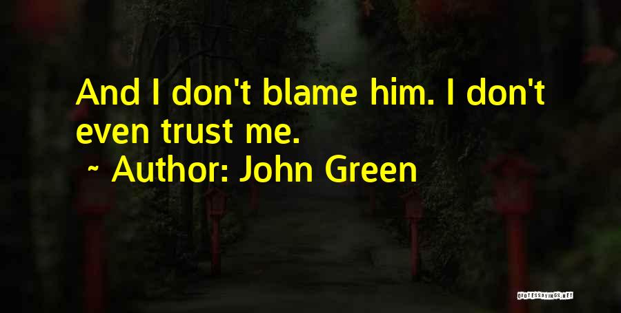 John Green Quotes: And I Don't Blame Him. I Don't Even Trust Me.