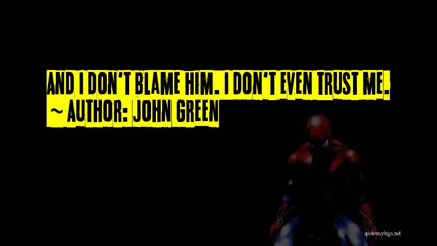 John Green Quotes: And I Don't Blame Him. I Don't Even Trust Me.