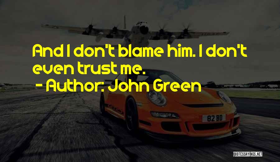 John Green Quotes: And I Don't Blame Him. I Don't Even Trust Me.